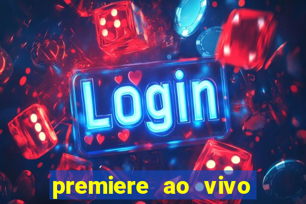 premiere ao vivo corinthians gratis